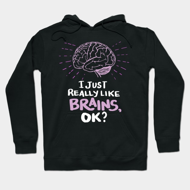 Neuroscientists Gifts - I just really like Brains, ok? Hoodie by Shirtbubble